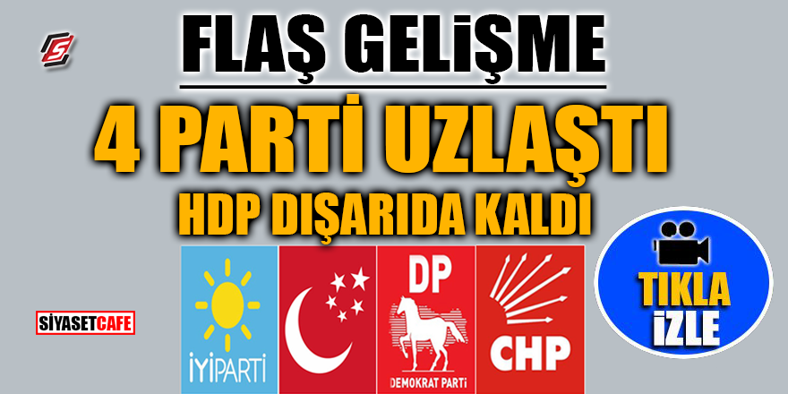 FLAŞ GELİŞME! 4 Parti uzlaştı HDP dışarıda kaldı
