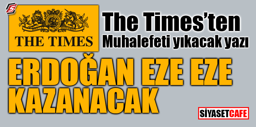 The Times'den muhalefeti yıkacak yazı! Erdoğan eze eze kazanacak