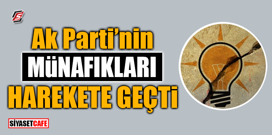AK Parti'nin "münafıkları" harekete geçti