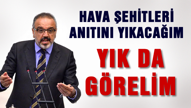 Tankla gelseler de hava şehitliğini yıkacağım