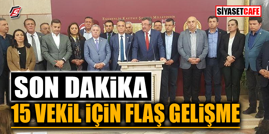 15 vekil için flaş gelişme