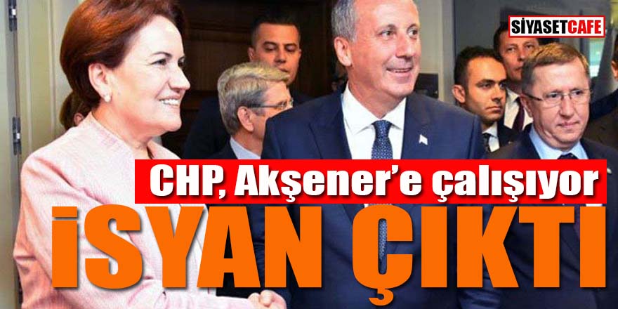 CHP Akşener’e çalışıyor: İsyan çıktı!
