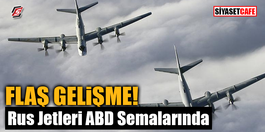 FLAŞ GELİŞME! Rus jetleri ABD semalarında