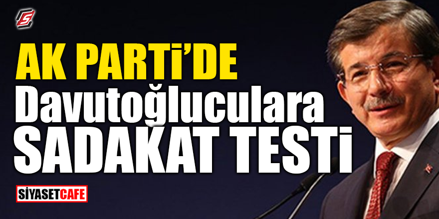 AK Parti'de Davutoğluculara ‘sadakat’ testi