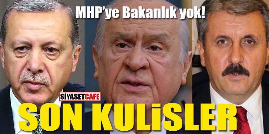 Cumhur İttifakı’nda son kulisler: MHP’ye bakanlık yok!