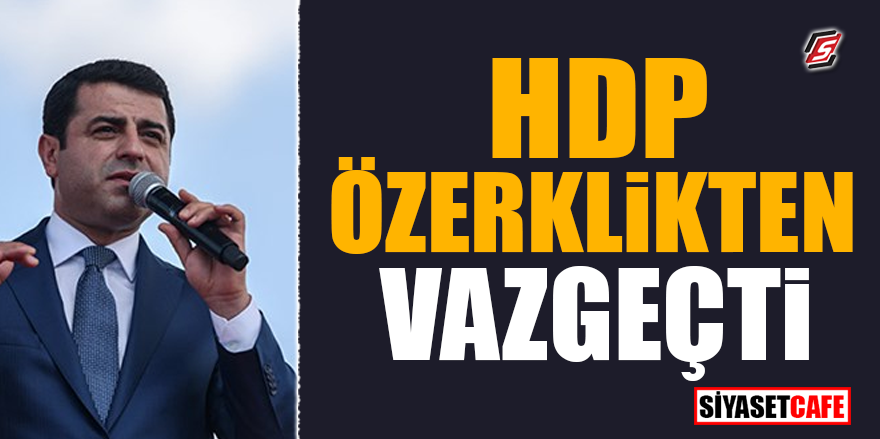 HDP özerklikten vazgeçti