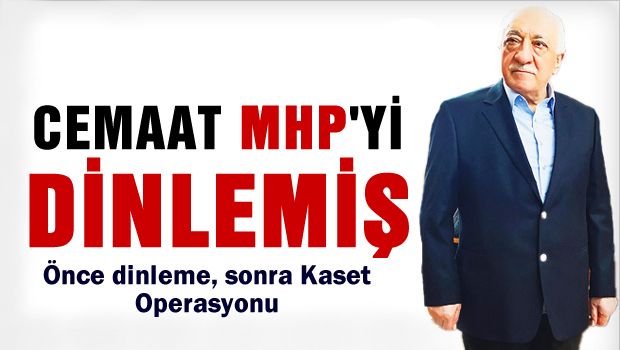 Cemaat MHP'yi de yıllarca dinlemiş