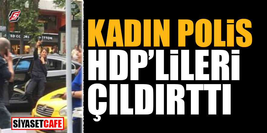Kadın polis HDP'lileri çıldırttı