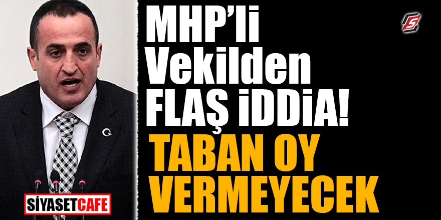 MHP'li vekilden flaş iddia! Taban oy vermeyecek