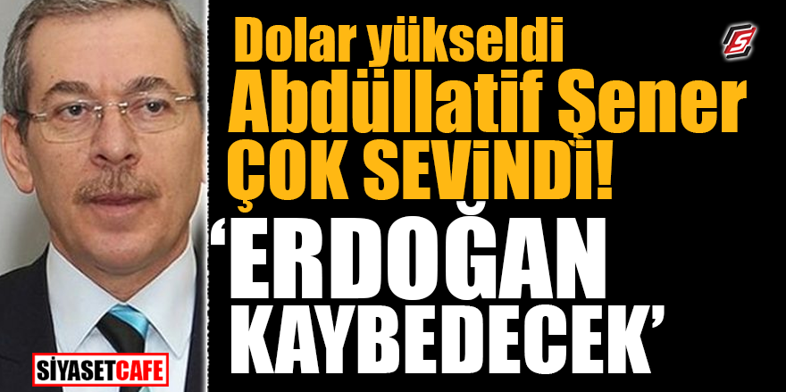 Dolar yükseldi Abdüllatif Şener çok sevindi! "Erdoğan kaybedecek"