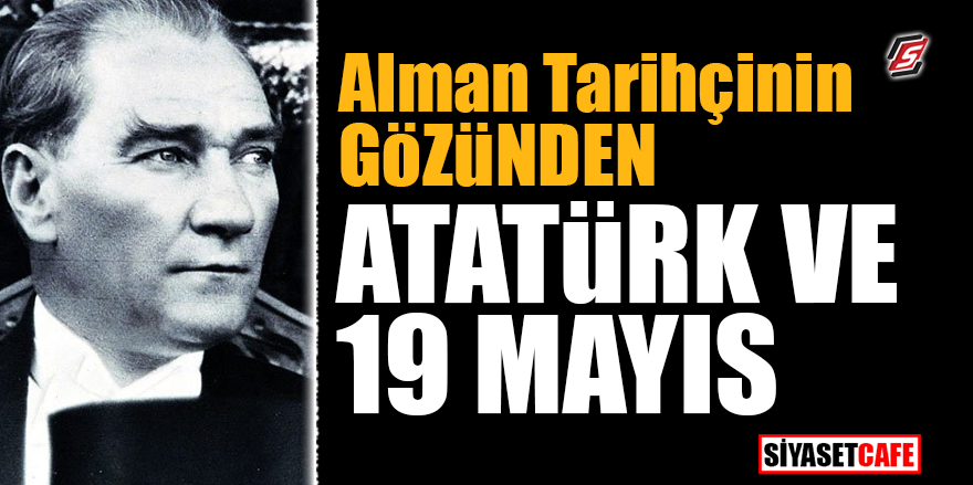 Alman tarihçinin gözünden Atatürk ve 19 Mayıs