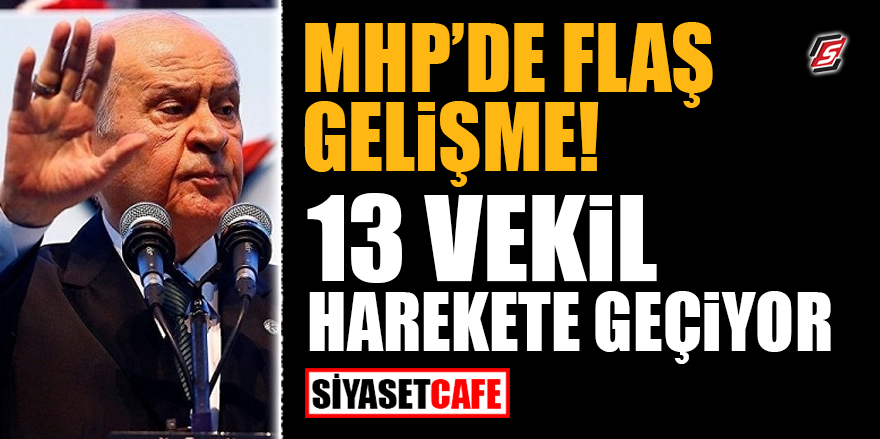 MHP'DE FLAŞ GELİŞME! 13 vekil harekete geçiyor