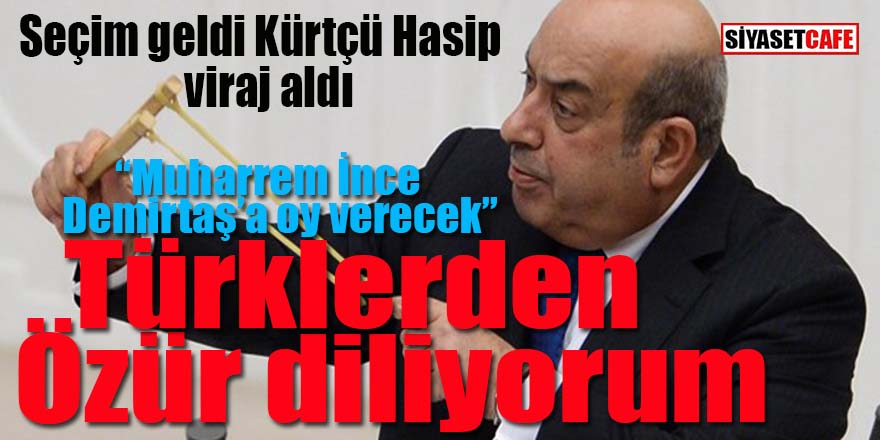 Seçim geldi Hasip Kaplan viraj aldı: Türk kardeşlerimden özür diliyorum!