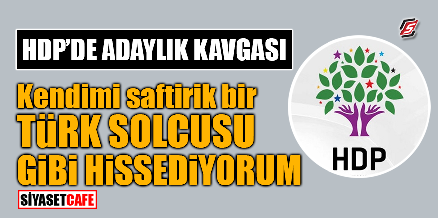HDP'de adaylık kavgası! ‘Kendimi saftirik bir Türk solcusu gibi hissediyorum’