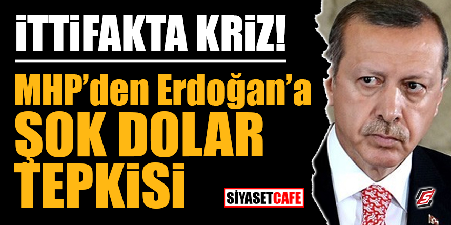 İTTİFAKTA KRİZ! MHP’den Erdoğan’a şok dolar tepkisi