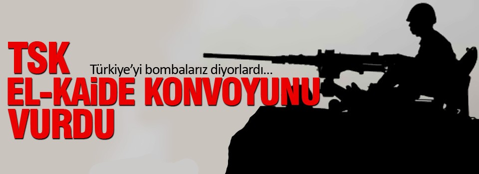 TSK, El Kaide konvoyunu vurdu