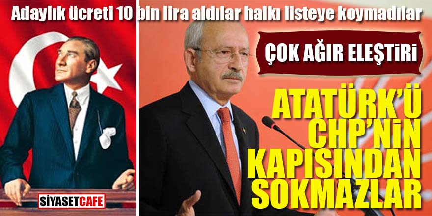 CHP'ye çok ağır eleştiri: Bunlar Atatürk'ü kapıdan içeri almazlar!
