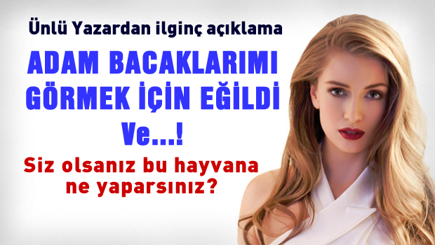 'Adam Bacaklarımı Görmek İçin Eğildi!'
