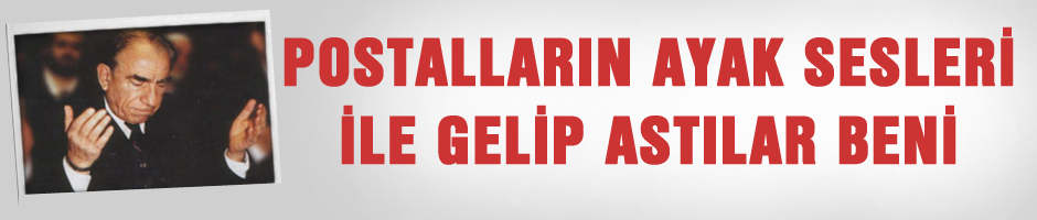 Postalların ayak sesleri ile gelip astılar beni