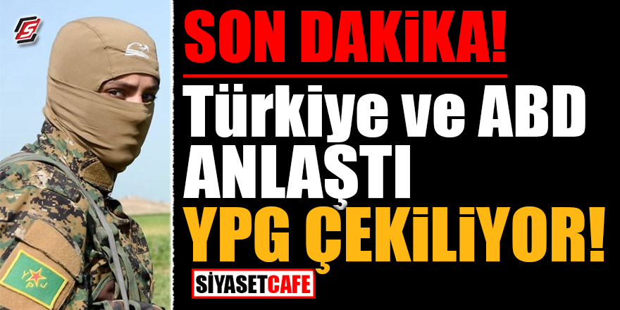 Türkiye ve ABD anlaştı! YPG çekiliyor
