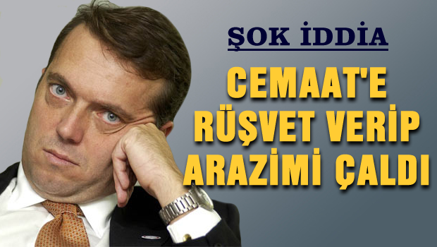 Cemaat'e rüşvet verip arazimi çaldı