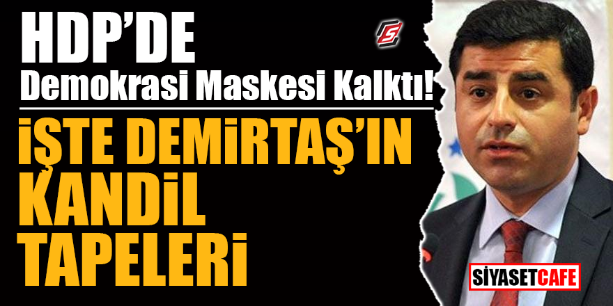 HDP'de ‘demokrasi maskesi’ kalktı! İşte Demirtaş'ın Kandil tapeleri