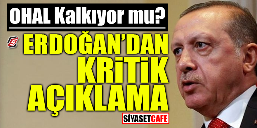 OHAL kalkıyor mu? Erdoğan’dan flaş açıklama