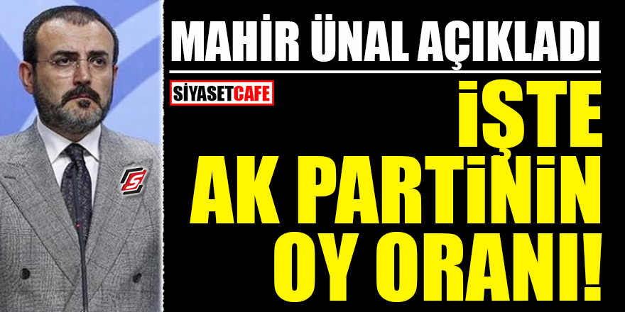 Mahir Ünal açıkladı! İşte AK Parti'nin oyu