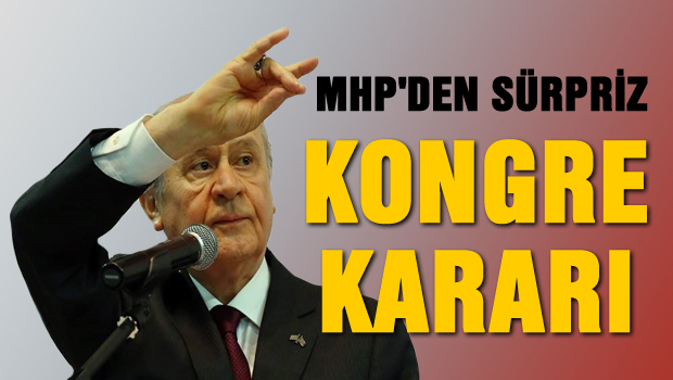 MHP'DEN SÜRPRİZ KONGRE KARARI