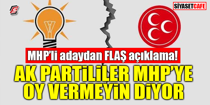 MHP'li adaydan flaş açıklama: AK Partililer MHP'ye oy vermeyin diyor
