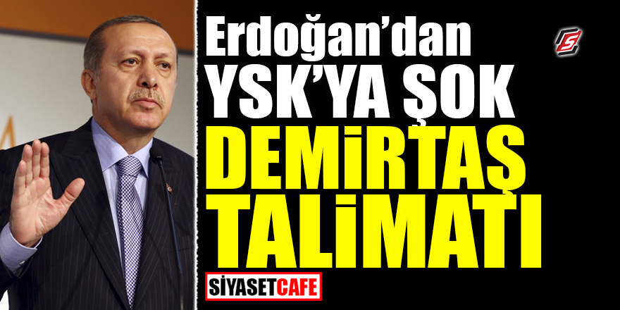Erdoğan'dan YSK'ya şok Demirtaş talimatı