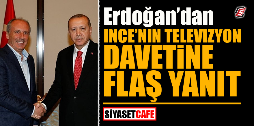 Erdoğan’dan, İnce’nin televizyon davetine flaş yanıt!