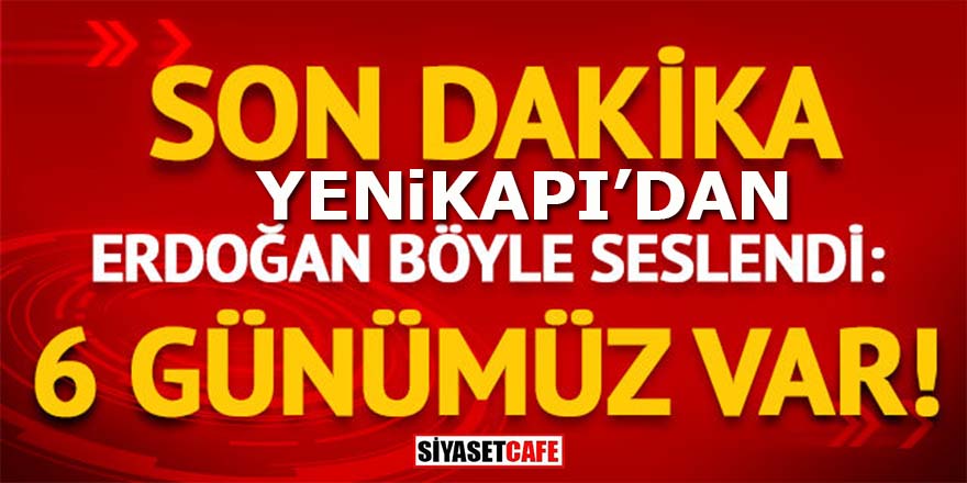 Erdoğan Yenikapı’dan böyle seslendi: 6 günümüz var!