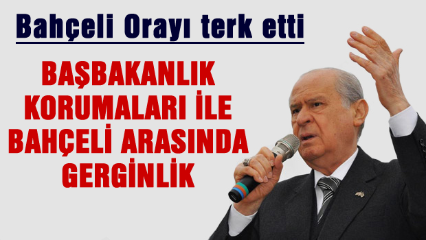 Başbakan'ın korumaları Bahçeli'yi ve MHP heyetini arasında gerginlik
