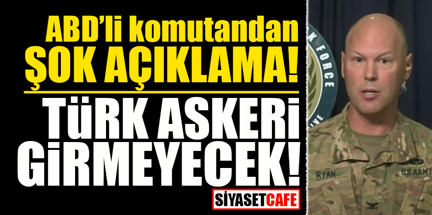 ABD’li komutandan şok açıklama: Türk askeri girmeyecek