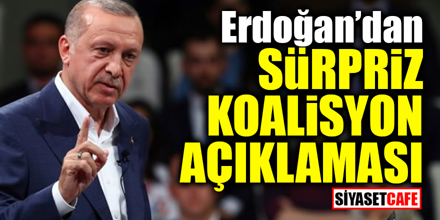 Erdoğan'dan sürpriz koalisyon açıklaması