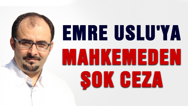 Emre Uslu'ya Mahkeme ŞOK'u