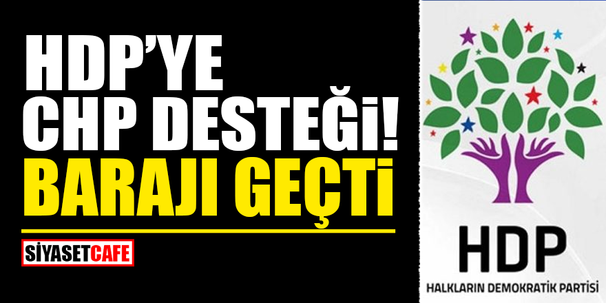 HDP'ye CHP desteği! Barajı geçti