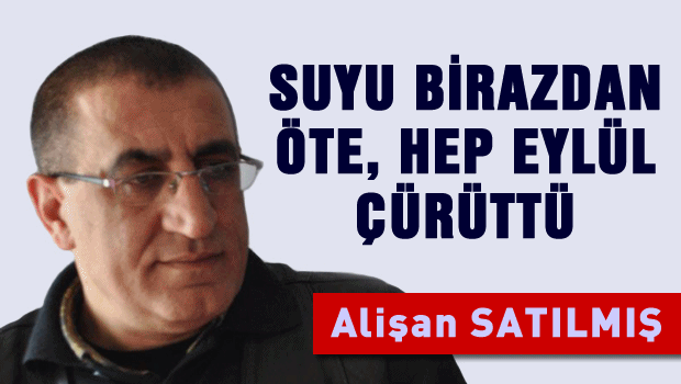 Suyu birazdan öte, hep eylül çürüttü