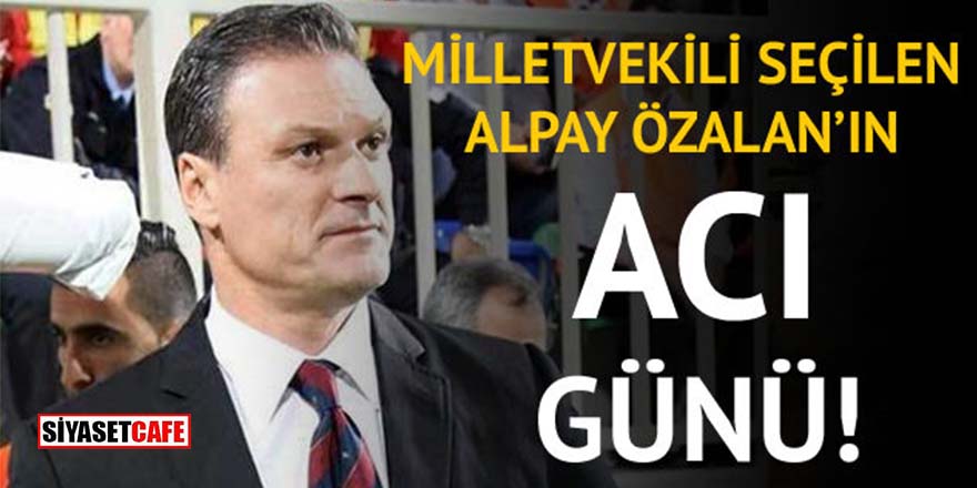 AK Parti’den Milletvekili seçilen Alpay Özalan'ın acı kaybı