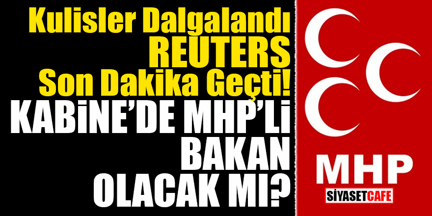 Kulisler dalgalandı Reuters son dakika geçti! Kabinede MHP'li bakan olacak mı?