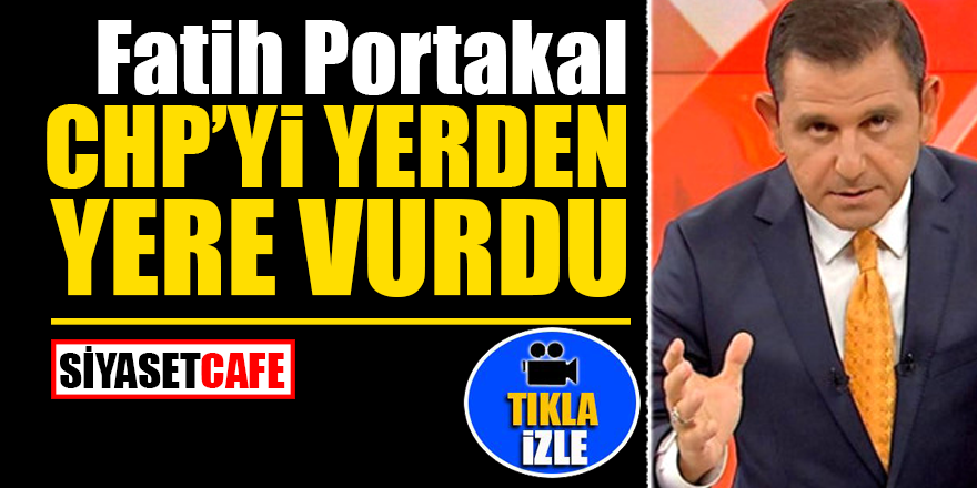Fatih Portakal CHP’yi yerden yere vurdu!