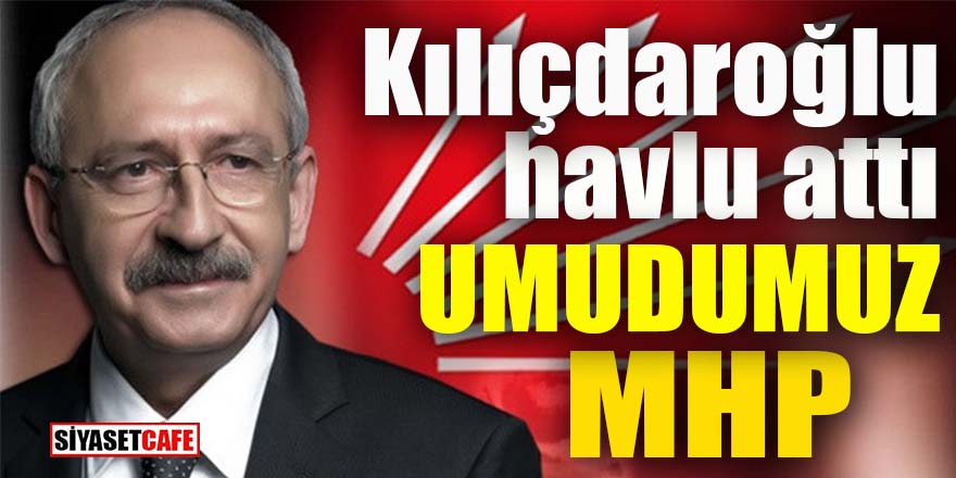 Kılıçdaroğlu havlu attı: Umudumuz MHP!