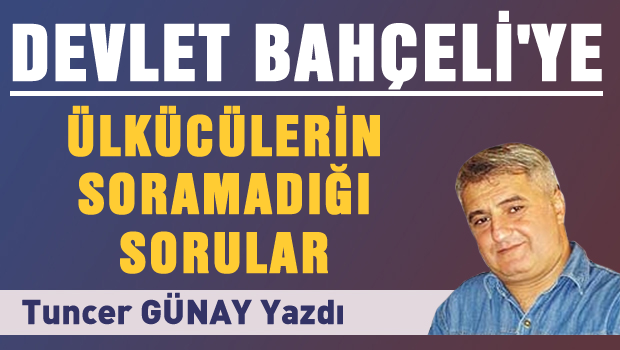 Devlet Bahçeli'ye Ülkücülerin soramadığı sorular