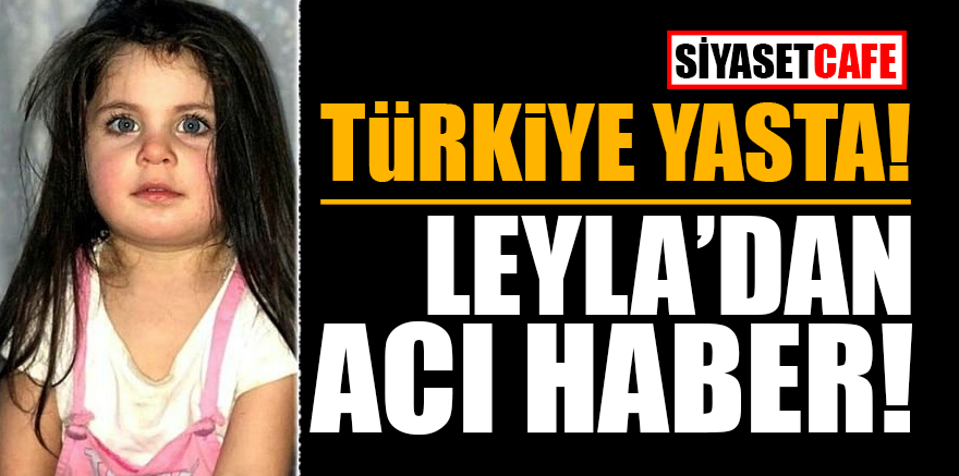 Türkiye yasta! Leyla'dan acı haber