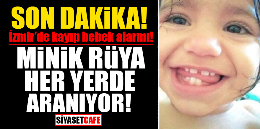 Son Dakika! İzmir’de kayıp bebek alarmı! Minik Rüya her yerde aranıyor