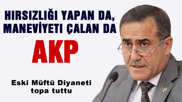 Hırsızlığı yapan da, Maneviyetı çalan da AKP'dir