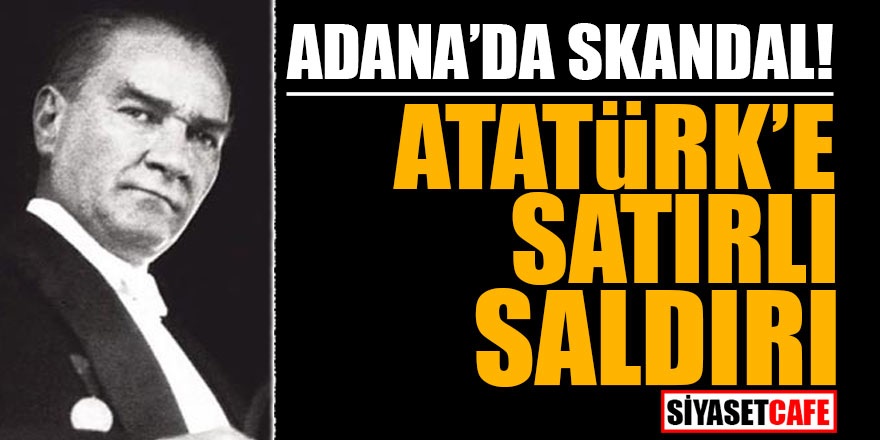 Adana'da skandal! Atatürk'e satırlı saldırı