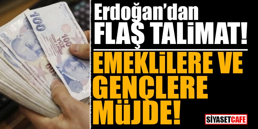 Erdoğan'dan FLAŞ talimat! Emeklilere ve gençlere müjde