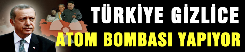 Türkiye Gizlice Atom Bombası Yapıyor